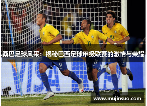 桑巴足球风采：揭秘巴西足球甲级联赛的激情与荣耀