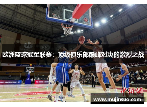 欧洲篮球冠军联赛：顶级俱乐部巅峰对决的激烈之战