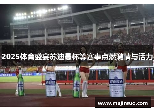 2025体育盛宴苏迪曼杯等赛事点燃激情与活力