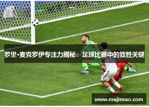 罗里·麦克罗伊专注力揭秘：足球比赛中的致胜关键