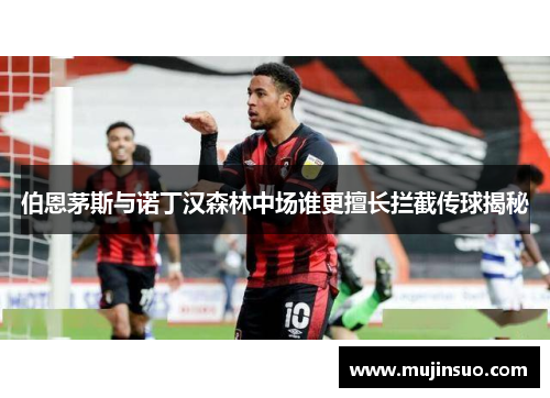 伯恩茅斯与诺丁汉森林中场谁更擅长拦截传球揭秘