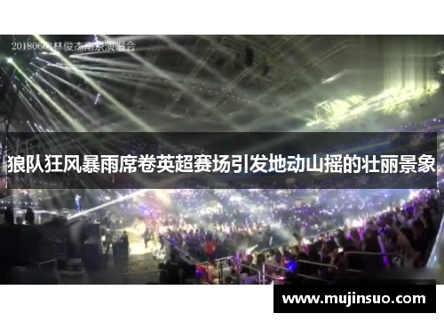 狼队狂风暴雨席卷英超赛场引发地动山摇的壮丽景象