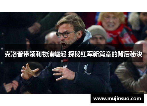 克洛普带领利物浦崛起 探秘红军新篇章的背后秘诀